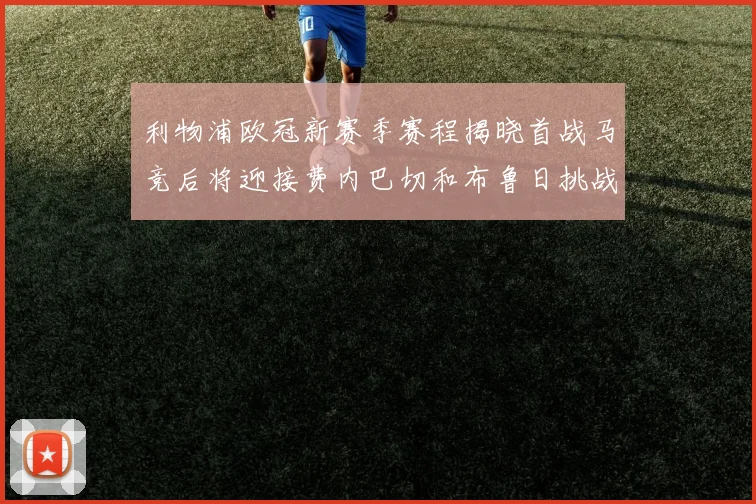 利物浦欧冠新赛季赛程揭晓首战马竞后将迎接费内巴切和布鲁日挑战